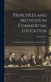 Produktbild: Principles and Methods in Commercial Education: A Textbook for Teachers, Students, and Business Men