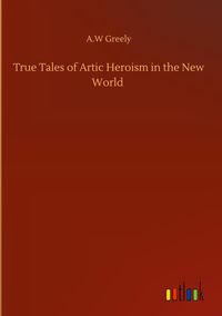 Produktbild: True Tales of Artic Heroism in the New World