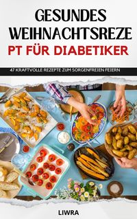 Produktbild: Gesundes Weihnachtsrezeptbuch f&uuml;r Diabetiker - 47 Rezepte zum sorgenfreien Feiern