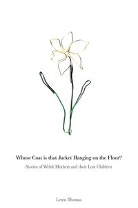 Produktbild: Whose Coat is that Jacket Hanging on the Floor?: Stories of Welsh Mothers and their Lost Children