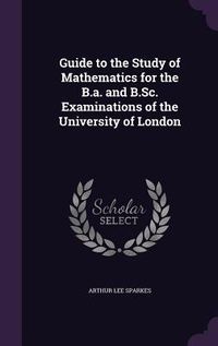 Produktbild: Guide to the Study of Mathematics for the B.a. and B.Sc. Examinations of the University of London