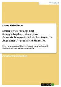 Produktbild: Strategisches Konzept und Strategie-Implementierung im theoretischen sowie praktischen Ansatz im Zuge einer Unternehmens-Simulation