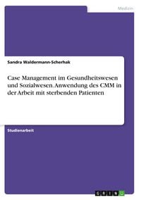 Produktbild: Case Management im Gesundheitswesen und Sozialwesen. Anwendung des CMM in der Arbeit mit sterbenden Patienten