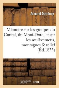 Produktbild: M&eacute;moire Sur Les Groupes Du Cantal, Du Mont-Dore, Et Sur Les Soul&egrave;vemens Auxquels Ces