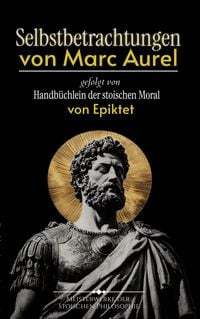 Produktbild: Selbstbetrachtungen von Marc Aurel gefolgt von Handb&uuml;chlein der stoischen Moral von Epiktet