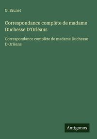 Produktbild: Correspondance compl&egrave;te de madame Duchesse D'Orl&eacute;ans