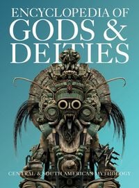 Produktbild: Encyclopedia of Gods & Deities - Central & South American Mythology
