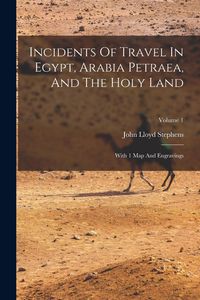 Produktbild: Incidents Of Travel In Egypt, Arabia Petraea, And The Holy Land: With 1 Map And Engravings; Volume 1