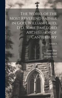 Produktbild: The Works of the Most Reverend Father in God, William Laud, D.D. Sometime Lord Archbishop of Canterbury; Volume 4