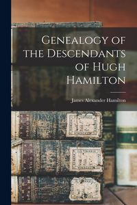 Produktbild: Genealogy of the Descendants of Hugh Hamilton