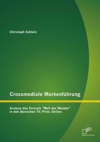 Produktbild: Crossmediale Markenf&uuml;hrung: Analyse des Formats "Welt der Wunder" in den Bereichen TV, Print, Online
