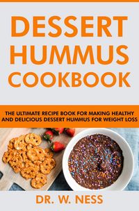 Produktbild: Dessert Hummus Cookbook: The Ultimate Recipe Book for Making Healthy and Delicious Dessert Hummus for Weight Loss