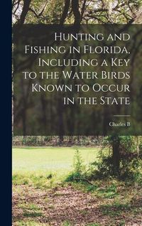 Produktbild: Hunting and Fishing in Florida, Including a key to the Water Birds Known to Occur in the State