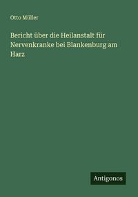 Produktbild: Bericht &uuml;ber die Heilanstalt f&uuml;r Nervenkranke bei Blankenburg am Harz