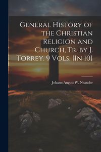 Produktbild: General History of the Christian Religion and Church, Tr. by J. Torrey. 9 Vols. [In 10]