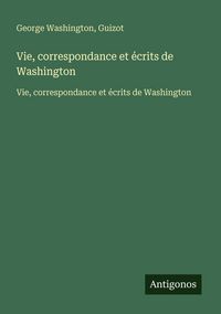 Produktbild: Vie, correspondance et &eacute;crits de Washington