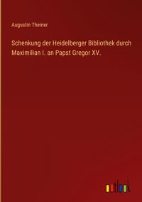 Produktbild: Schenkung der Heidelberger Bibliothek durch Maximilian I. an Papst Gregor XV.