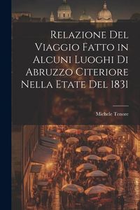 Produktbild: Relazione Del Viaggio Fatto in Alcuni Luoghi Di Abruzzo Citeriore Nella Etate Del 1831