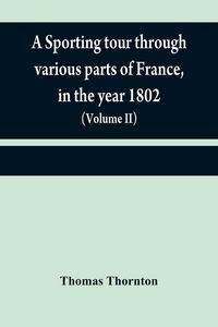 Produktbild: A sporting tour through various parts of France, in the year 1802