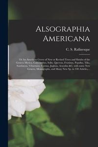 Produktbild: Alsographia Americana: or An American Grove of New or Revised Trees and Shrubs of the Genera Myrica, Calycanthys, Salix, Quercus, Fraxinus, P