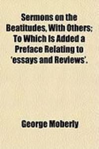 Produktbild: Sermons on the Beatitudes, with Others; To Which Is Added a Preface Relating to 'Essays and Reviews'.