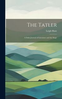 Produktbild: The Tatler: A Daily Journal of Literature and the Stage