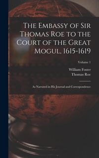 Produktbild: The Embassy of Sir Thomas Roe to the Court of the Great Mogul, 1615-1619: As Narrated in His Journal and Correspondence; Volume 1