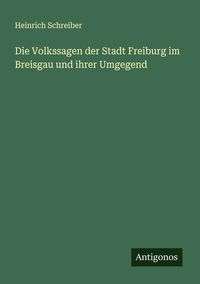 Produktbild: Die Volkssagen der Stadt Freiburg im Breisgau und ihrer Umgegend
