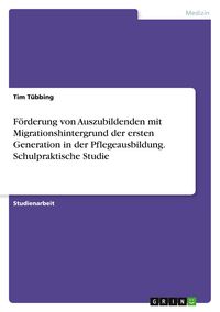 Produktbild: F&ouml;rderung von Auszubildenden mit Migrationshintergrund der ersten Generation in der Pflegeausbildung. Schulpraktische Studie