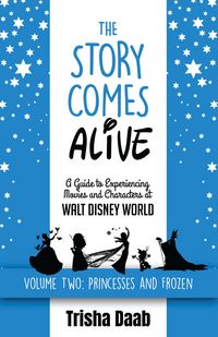 Produktbild: The Story Comes Alive [Volume Two: Disney Princesses and Frozen]: A Guide to Experiencing Movies and Characters at Walt Disney World