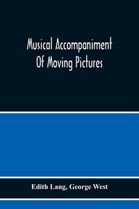 Produktbild: Musical Accompaniment Of Moving Pictures A Practical Manual For Pianists And Organists And An Exposition Of The Principles Underlying The Musical Inte