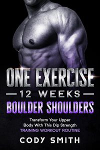 Produktbild: One Exercise, 12 Weeks, Boulder Shoulders: Transform Your Upper Body With This Dip Strength Training Workout Routine