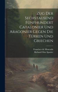 Produktbild: Zug Der Sechstausend F&uuml;nfhundert Catalonier Und Aragonier Gegen Die T&uuml;rken Und Griechen