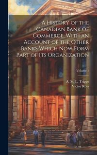 Produktbild: A History of the Canadian Bank of Commerce, With an Account of the Other Banks Which Now Form Part of Its Organization; Volume 1