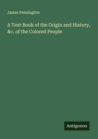 Produktbild: A Text Book of the Origin and History, &c. of the Colored People