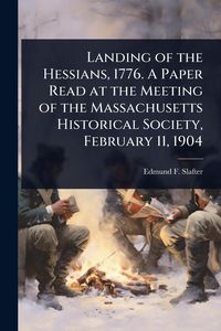 Produktbild: Landing of the Hessians, 1776. A Paper Read at the Meeting of the Massachusetts Historical Society, February 11, 1904