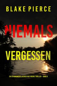 Produktbild: Niemals Vergessen (Ein spannungsgeladener May Moore Thriller - Band 8)
