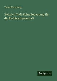 Produktbild: Heinrich Th&ouml;l: Seine Bedeutung f&uuml;r die Rechtswissenschaft
