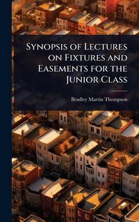 Produktbild: Synopsis of Lectures on Fixtures and Easements for the Junior Class