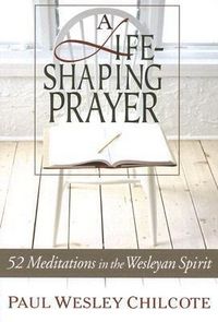 Produktbild: A Life-Shaping Prayer: 52 Meditations in the Wesleyan Spirit