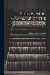 Produktbild: Philosophic Grammar of the English Language: In Connection With the Laws of Matter and of Thought