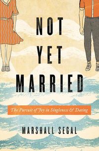 Bild vom Artikel Not Yet Married: The Pursuit of Joy in Singleness and Dating vom Autor Marshall Segal