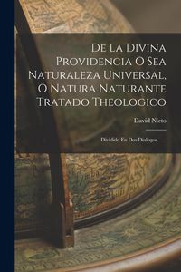 Produktbild: De La Divina Providencia O Sea Naturaleza Universal, O Natura Naturante Tratado Theologico: Dividido En Dos Dialogos ......
