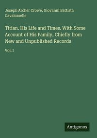 Produktbild: Titian. His Life and Times. With Some Account of His Family, Chiefly from New and Unpublished Records