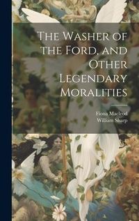 Produktbild: The Washer of the Ford, and Other Legendary Moralities