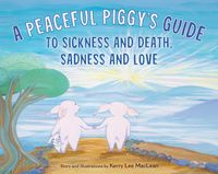 Produktbild: A Peaceful Piggy's Guide to Sickness and Death, Sadness and Love