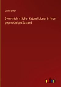 Produktbild: Die nichtchristlichen Kuturreligionen in ihrem gegenw&auml;rtigen Zustand