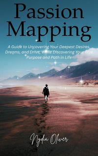 Produktbild: Passion Mapping: A Guide to Uncovering Your Deepest Desires, Dreams, and Drive, While Discovering Your True Purpose and Path in Life
