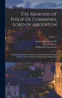 Produktbild: The Memoirs of Philip De Commines, Lord of Argenton: Containing the Histories of Louis XI and Charles Viii, Kings of France and of Charles the Bold, D