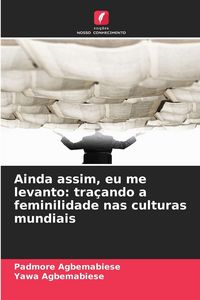 Produktbild: Ainda assim, eu me levanto: tra&ccedil;ando a feminilidade nas culturas mundiais